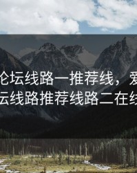 爱情岛论坛线路一推荐线，爱情岛论坛线路推荐线路二在线