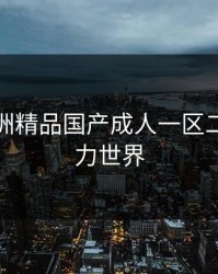 探索亚洲精品国产成人一区二区的魅力世界