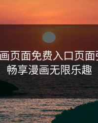 羞羞漫画页面免费入口页面弹秋蝉，畅享漫画无限乐趣