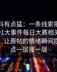 这波爆料有点猛：一条线索把整件事带偏了91大事件每日大赛相关线索越扒越多，让原帖的情绪瞬间拐弯，爆点一层接一层
